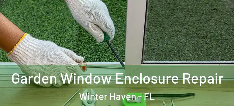  Garden Window Enclosure Repair Winter Haven - FL