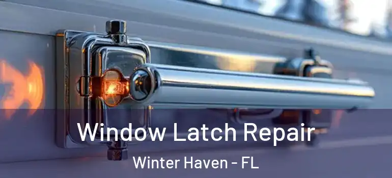  Window Latch Repair Winter Haven - FL